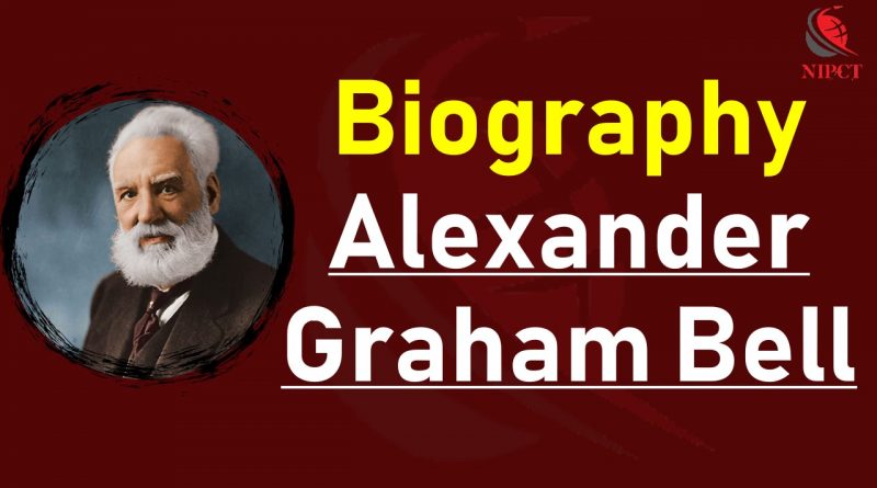 BIOGRAPHY OF ALEXANDER GRAHAM BELL – अलेक्जेंडर ग्राहम बेल का जीवन परिचय