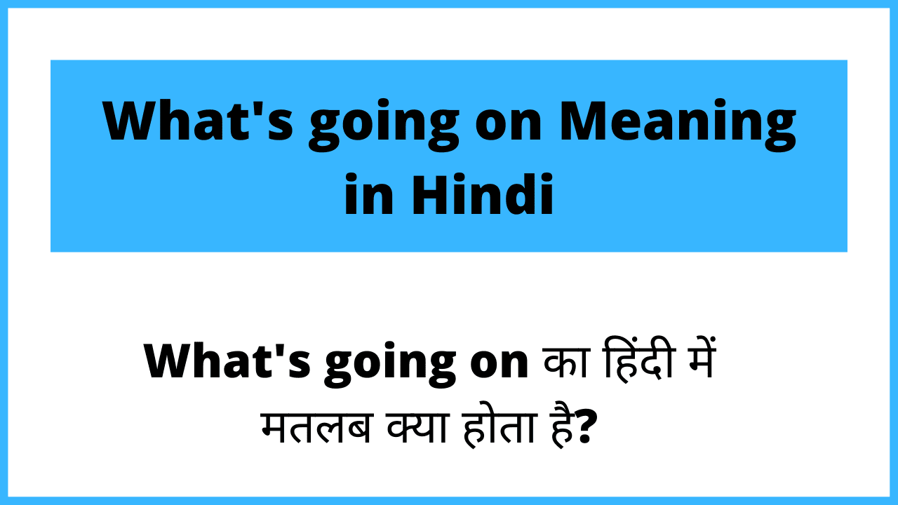 What’s Going on Meaning In Hindi। What’s Going On का अर्थ हिंदी में।