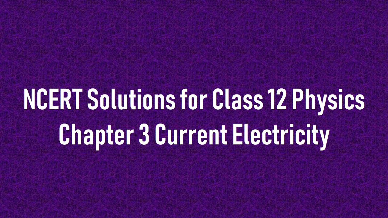 कक्षा 12 भौतिकी अध्याय 3 वर्तमान बिजली के लिए एनसीईआरटी समाधान