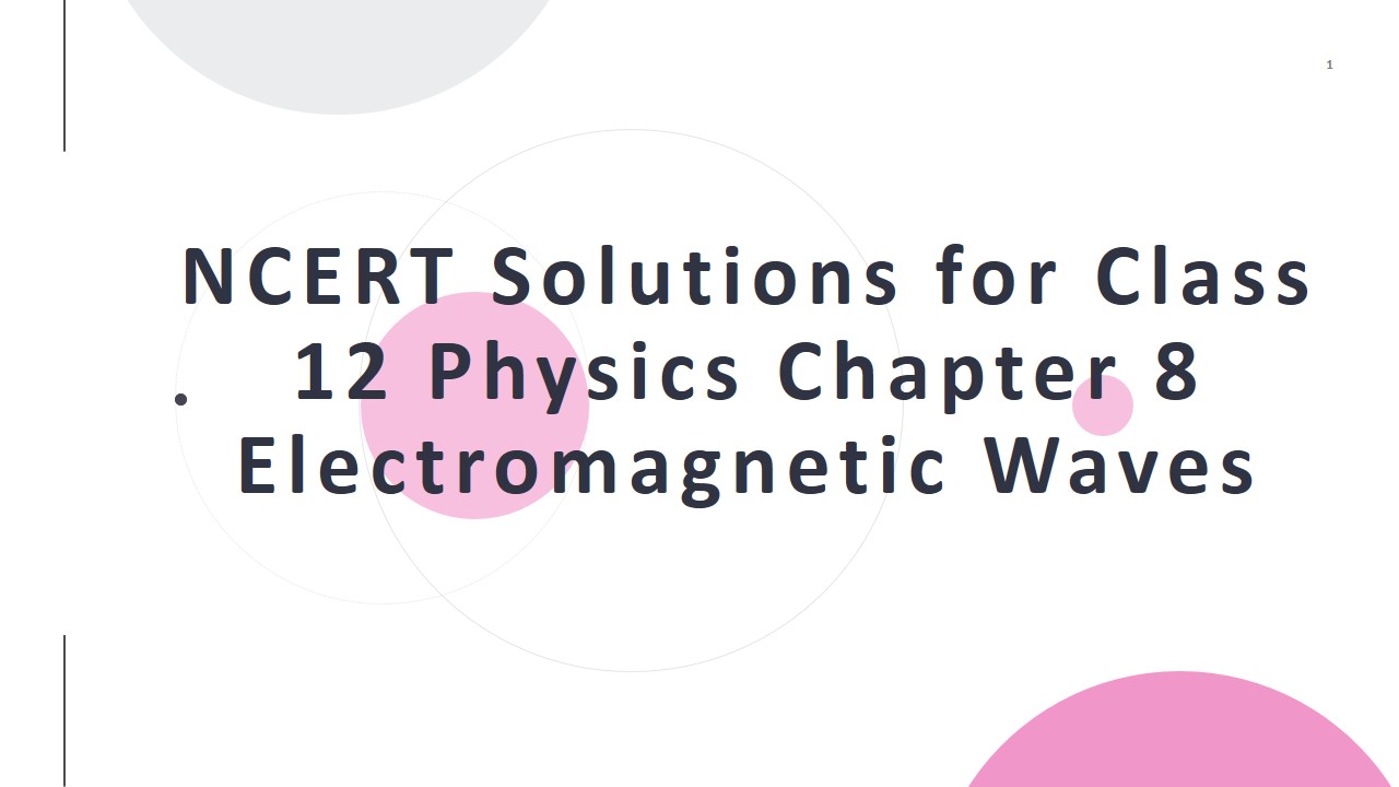 कक्षा 12 भौतिकी अध्याय 8 विद्युतचुंबकीय तरंगें के लिए एनसीईआरटी समाधान