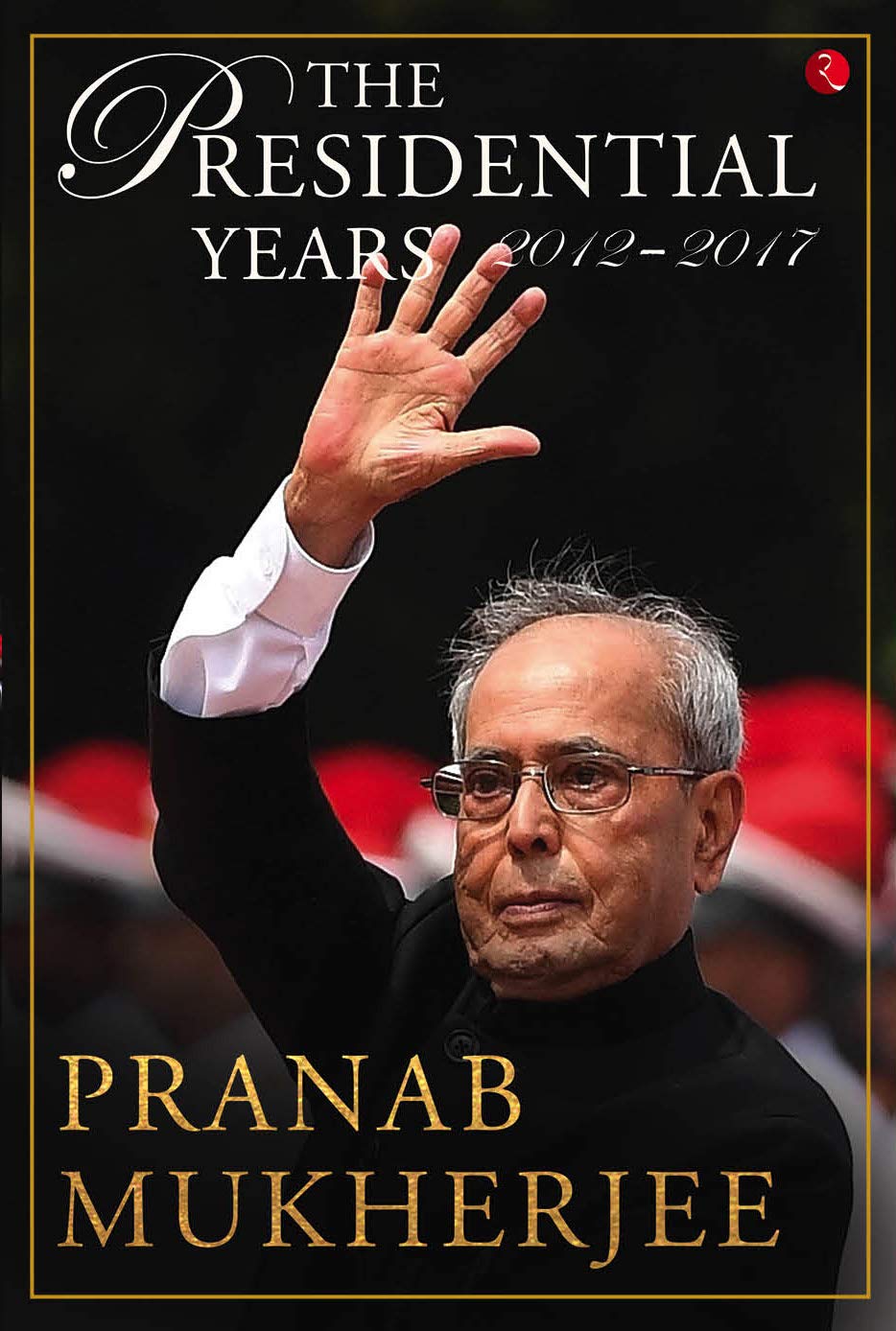 BOOK REVIEW: THE PRESIDENTIAL YEARS: 2025-2025 BY PRANAB MUKHERJEE