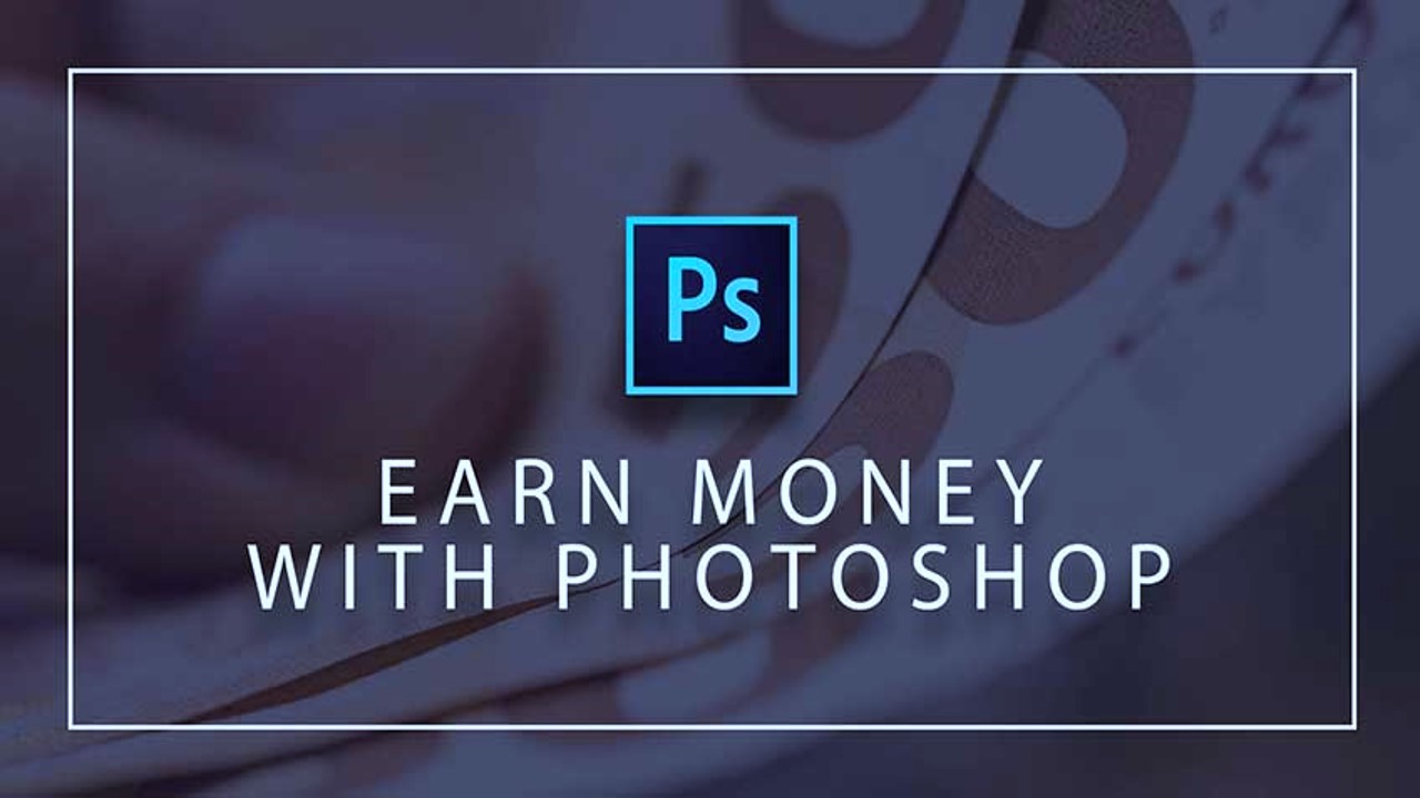 Make Money with Photoshop & Photo Editing Skills
