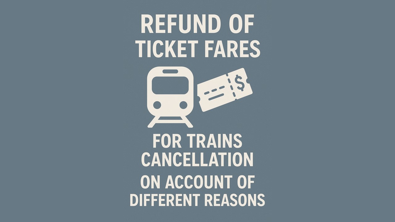 Refund of ticket fares for trains cancellation on account of different reasons
